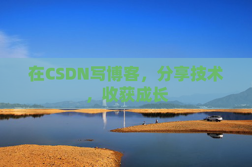 在CSDN写博客，分享技术，收获成长