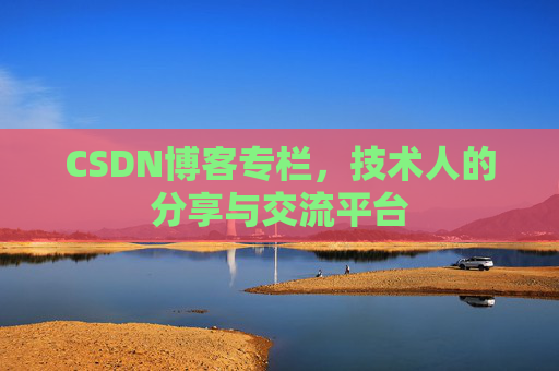 CSDN博客专栏，技术人的分享与交流平台